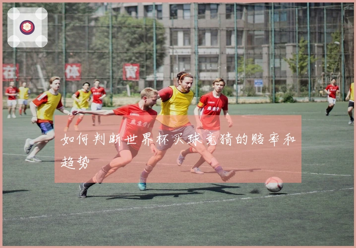 如何判断世界杯买球竞猜的赔率和趋势
