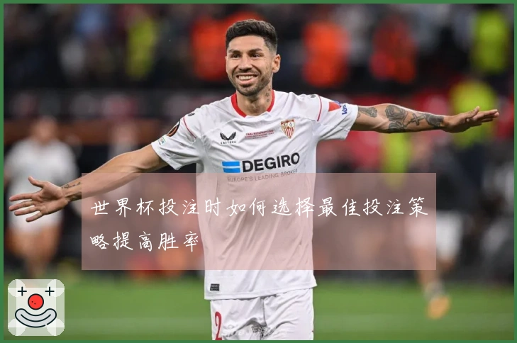 世界杯投注时如何选择最佳投注策略提高胜率