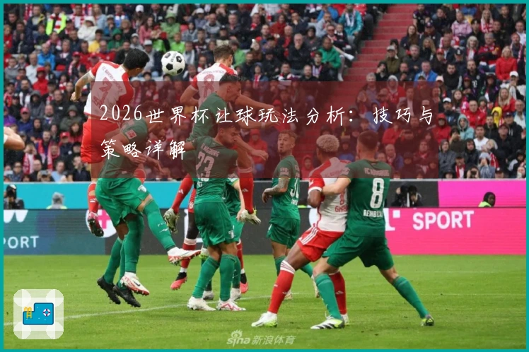 2026世界杯让球玩法分析：技巧与策略详解